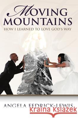 Moving Mountains: How I Learned To Love God's Way Fedrick-Lewis, Angela 9781484109793