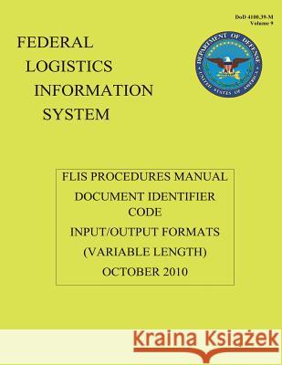 Federal Logistics Information System - FLIS Procedures Manual Document Identifier Code Input/Output Formats October 2010: FLIS Procedures Manual Docum Defense, Department Of 9781484109984