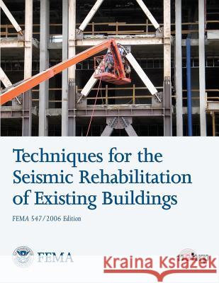 Techniques for the Seismic Rehabilitation of Existing Buildings (FEMA 547) Agency, Federal Emergency Management 9781484111239 Createspace