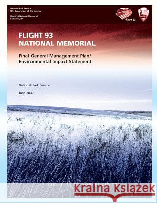 Flight 93 National Memorial: Final General Management Plan/Environmental Impact Statement National Park Service 9781484111321 Createspace