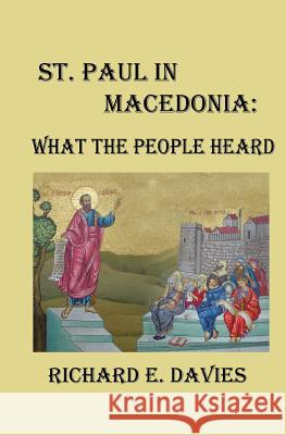 St. Paul in Macedonia: What the People Heard Richard E. Davies 9781484111420 Createspace