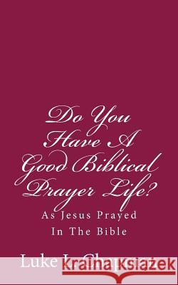 Do You Have A Good Biblical Prayer Life?: As Jesus Prayed In The Bible Emerson, Charles Lee 9781484112564
