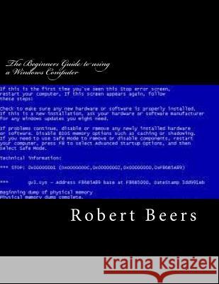 The Beginners Guide to using a Windows Computer: Basic Troubleshooting Beers LLL, Robert Lee 9781484112922 Createspace