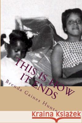 This Is How It Ends: a memoir Hunter, Brenda Gaines 9781484112946 Createspace