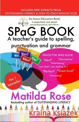 Spag Book: A Teacher's Guide to Spelling, Punctuation, and Grammar Matilda Rose M. J. Bromley 9781484113493 Createspace