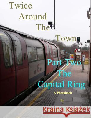 Twice Around the Town - Part Two: The Capital Ring Frank Gordo 9781484113738 Createspace