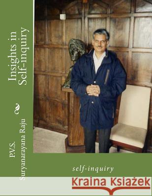 Insights in Self-inquiry: self-inquiry Raju Raju, P. V. S. Suryanarayana 9781484113790 Createspace