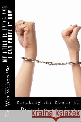My Child in Lying and I Can Prove It NOW!: Detection of Deception Techniques and Proven Interviewing Strategies Wilson, Wes 9781484115879 Createspace