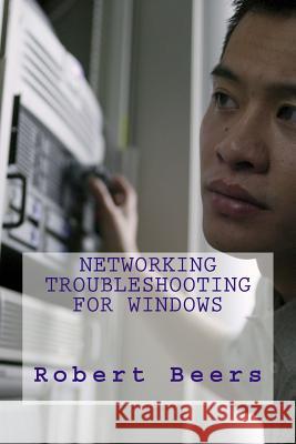 Networking Troubleshooting for Windows Robert Lee Beer 9781484116241 Createspace