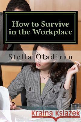 How to Survive in the Workplace Stella Oladiran 9781484116647 Createspace Independent Publishing Platform