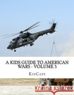 A Kids Guide to American wars - Volume 3: Vietnam War to the War In Afganistan Kidcaps 9781484119815