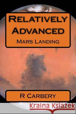 Relatively Advanced: Mars Landing R. L. Carbery 9781484124932 Createspace Independent Publishing Platform