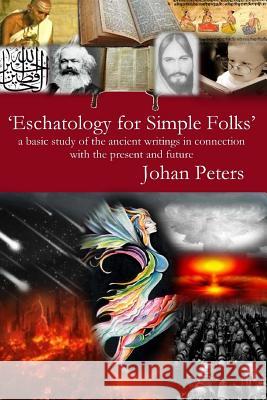 Eschatology for Simple Folks: a basic study of the ancient writings in connection with the present and future Peters, Johan 9781484125595 Createspace