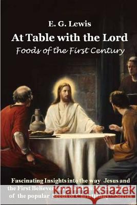 At Table with the Lord - Foods of the First Century E. G. Lewis 9781484125670 Createspace