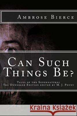 Can Such Things Be: Tales of the Supernatural Ambrose Bierce M. J. Penny 9781484127674 Createspace