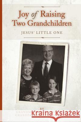 Joy of Raising Two Grandchildren: Jesus' Little One F. William Johnson 9781484129326