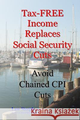 Tax-FREE Income Replaces Social Security Cuts: Avoid Chained CPI Cuts Steeple Mba, Law 9781484129531 Createspace