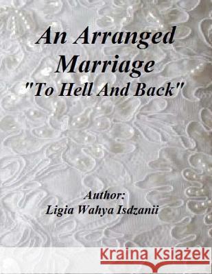 An Arranged Marriage: To Hell And Back Isdzanii, Ligia Wahya 9781484132173 Createspace