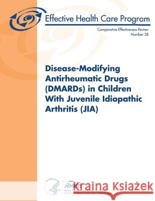 Disease-Modifying Antirheumatic Drugs (DMARDs) in Children With Juvenile Idiopathic Arthritis (JIA): Comparative Effectiveness Review Number 28 And Quality, Agency for Healthcare Resea 9781484133804