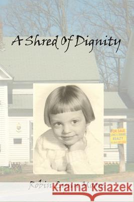 A Shred of Dignity Robin Lynn Moore 9781484134092