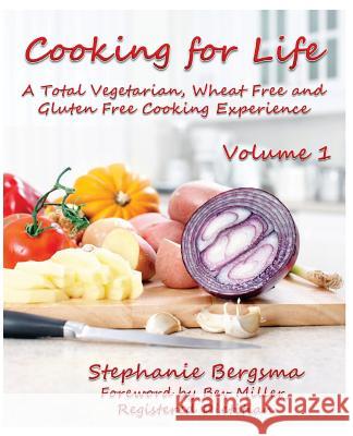 Cooking For Life - A Total Vegetarian, Wheat Free & Gluten Free Cooking Experience Bergsma, Stephanie 9781484134627