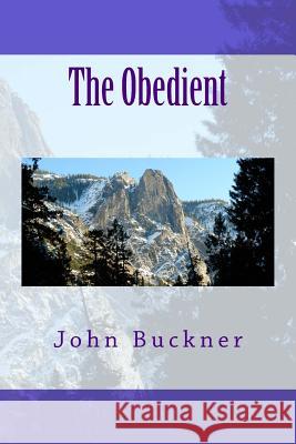 The Obedient MR John O. Buckner John O. Buckner 9781484136058 Createspace