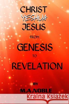 Christ Yeshua Jesus from Genesis to Revelation: Last Chance Series Book 1 M. a. Noble 9781484136386 Createspace