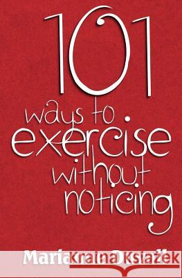 101 Ways to Exercise Without Noticing Marianne Duvall 9781484137123 Createspace
