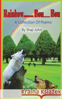 Rainbow...bou....bou: A collection of poems John, Shaji 9781484137833