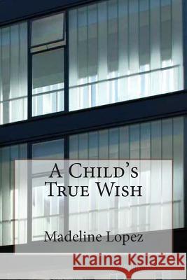 A Child's True Wish Madeline Lopez 9781484139165