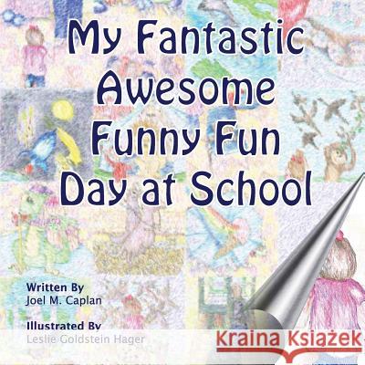 My Fantastic Awesome Funny Fun Day at School Joel M. Caplan Leslie Goldstein Hager 9781484139233 Createspace