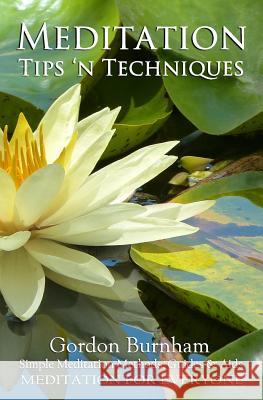 Meditation Tips 'n Techniques: Simple Meditation Methods, Guides & Aids Burnham, Gordon M. 9781484143636