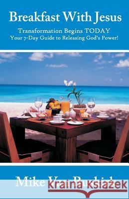 Breakfast With Jesus: Transformation Begins TODAY Your 7 Day Guide to Releasing God's Power! Van Buskirk, Mike 9781484144817