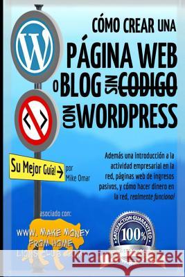 Cómo Crear una Página Web o Blog: con WordPress, sin Código, en su propio dominio, en menos de 2 horas! Omar, Mike 9781484145173 Createspace