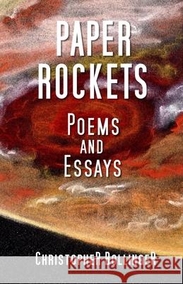 Paper Rockets: Poems and Essays Christopher James Bollinger 9781484145326 Createspace