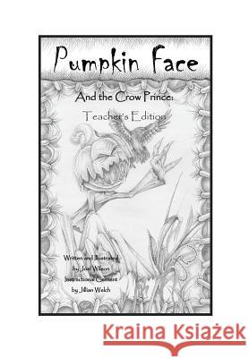 Pumpkin Face and the Crow Prince: Teachers Edition Joel Wilson Jillian Welch Joel Wilson 9781484145449 Createspace