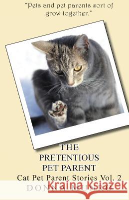 The Pretentious Pet Parent Vol. 2: Cat Pet Parent Stories Mrs Donna L. Munro 9781484145807 Createspace