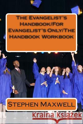 The Evangelist's Handbook/For Evangelist's Only/The Handbook Workbook Rev Stephen Cortney Maxwell 9781484146071 Createspace Independent Publishing Platform