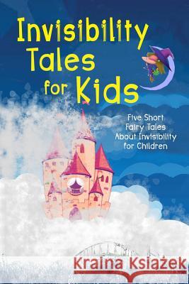 Invisibility Tales for Kids: Five Short Fairy Tales about Invisibility for Children (Illustrated) Andrew Lang Logan Marshall Dinah Maria Mulock 9781484146255 Createspace Independent Publishing Platform