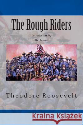 The Rough Riders Theodore, IV Roosevelt Hal Moroz 9781484146446 Createspace