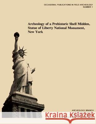 Archeology of a Prehistoric Shell Midden, Statue of Liberty National Monument, New York U. S. Department Nationa William A. Griswold 9781484147085 Createspace