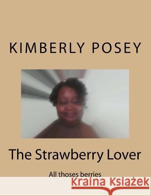 The Strawberry Lover: All thoses berries James, Darrell 9781484147962