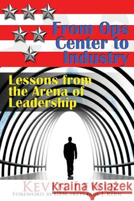 From Ops Center to Industry: Lessons from the Arena of Leadership Kevin Lewis Paul J. Kern 9781484148143 Createspace