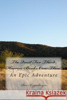 The Quest For Third Heaven Books One-Three: An Epic Adventure Koppelberger Jr, Ron W. 9781484148174 Createspace