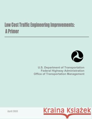 Low Cost Traffic Engineering Improvements: A Primer Department Of Transportation 9781484149522