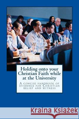 Holding onto your Christian Faith while at the University: Biblical and Scientific evidences for the sanctified, seeker, and skeptic Lowther Phd, James L. 9781484149737 Createspace