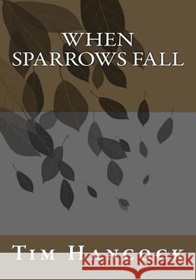 When Sparrows Fall Tim Hancock 9781484151198 Createspace