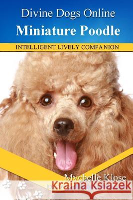 Miniature Poodles: Divine Dogs Online Mychelle Klose 9781484151778 Createspace Independent Publishing Platform