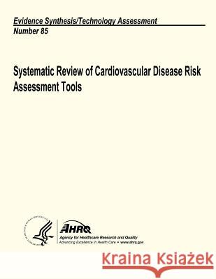 Systematic Review of Cardiovascular Disease Risk Assessment Tools: Evidence Synthesis/Technology Assessment Number 85 U. S. Department of Heal Huma Agency for Healthcare Resea An 9781484151792 Createspace