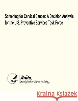 Screening for Cervical Cancer: A Decision Analysis for the U.S. Preventive Services Task Force U. S. Department of Heal Huma Agency for Healthcare Resea An 9781484151952 Createspace